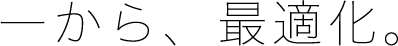 一から、最適化。
